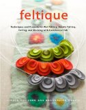 Feltique: Techniques and Projects for Wet Felting, Needle Felting, Fulling, and Working with Commercial Felt