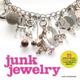 Junk Jewelry: 25 Extraordinary Designs to Create from Ordinary Objects